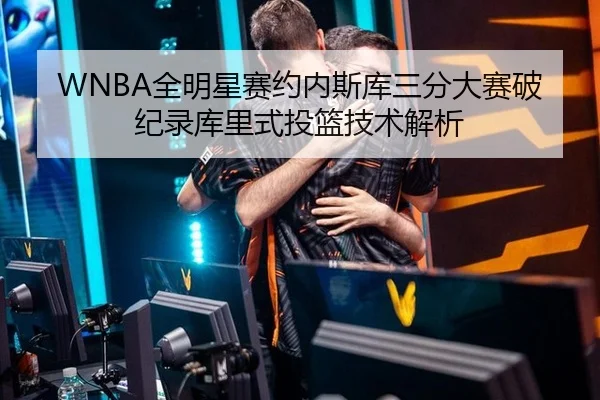 WNBA全明星赛约内斯库三分大赛破纪录库里式投篮技术解析